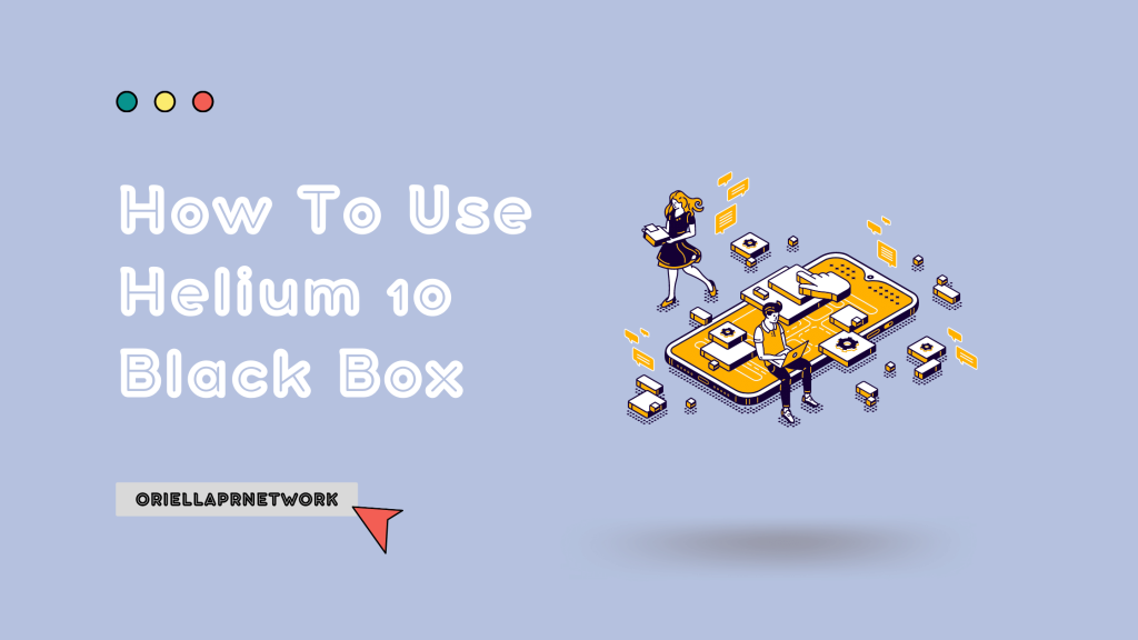 How To Use Helium 10 Black Box - OriellaPRNetwork How To Use Helium 10 Black Box - OriellaPRNetwork