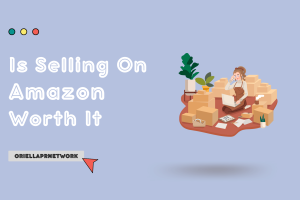 Is Selling On Amazon Worth It - OriellaPRNetwork