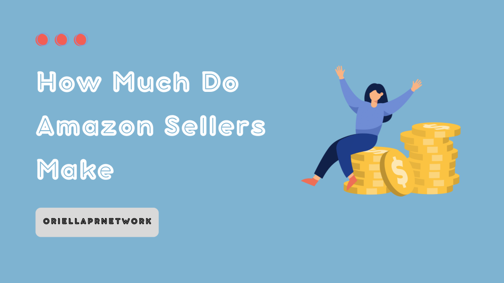 How Much Do Amazon Sellers Make - OriellaPRNetwork How Much Do Amazon Sellers Make - OriellaPRNetwork